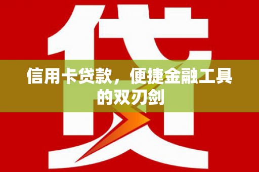 安化信用卡贷款，便捷金融工具的双刃剑