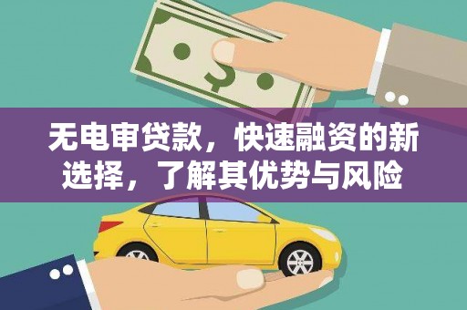 安化无电审贷款，快速融资的新选择，了解其优势与风险