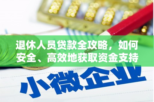 安化退休人员贷款全攻略，如何安全、高效地获取资金支持