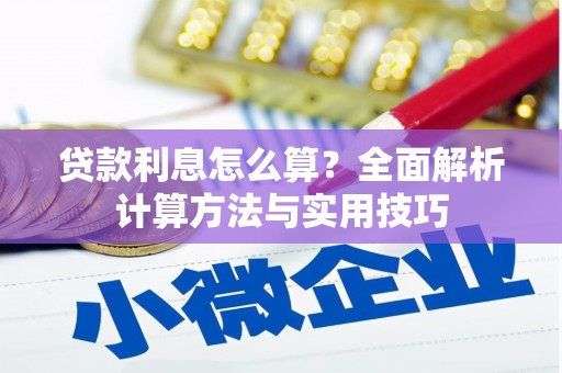 安化贷款利息怎么算？全面解析计算方法与实用技巧
