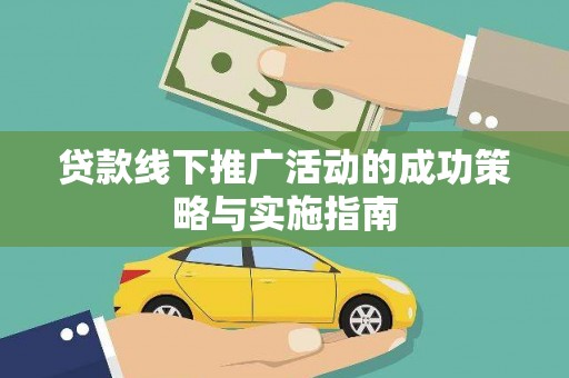 安化贷款线下推广活动的成功策略与实施指南
