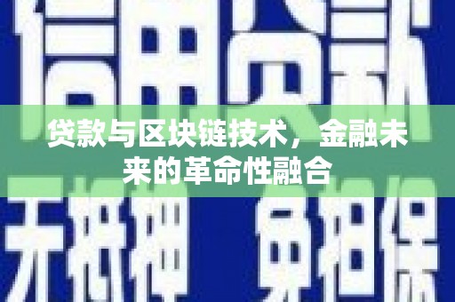 安化贷款与区块链技术，金融未来的革命性融合