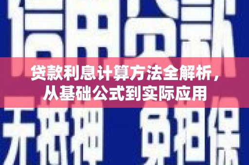 安化贷款利息计算方法全解析，从基础公式到实际应用