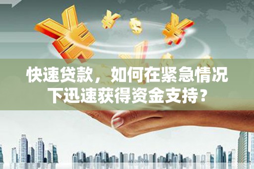 安化快速贷款，如何在紧急情况下迅速获得资金支持？