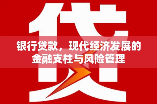 安化银行贷款，现代经济发展的金融支柱与风险管理