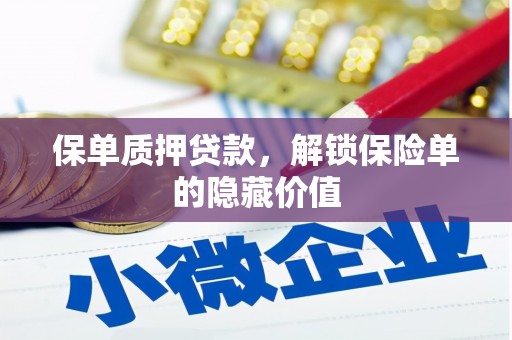 安化保单质押贷款，解锁保险单的隐藏价值