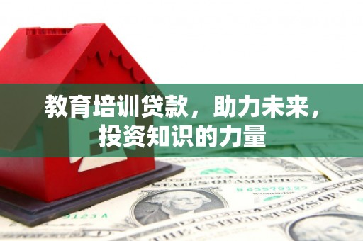 安化教育培训贷款，助力未来，投资知识的力量
