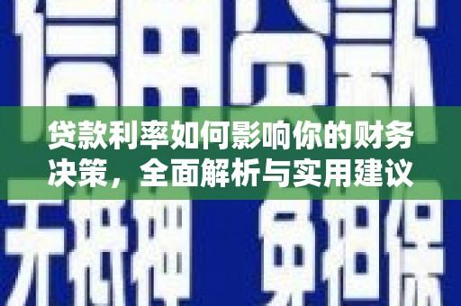 安化贷款利率如何影响你的财务决策，全面解析与实用建议
