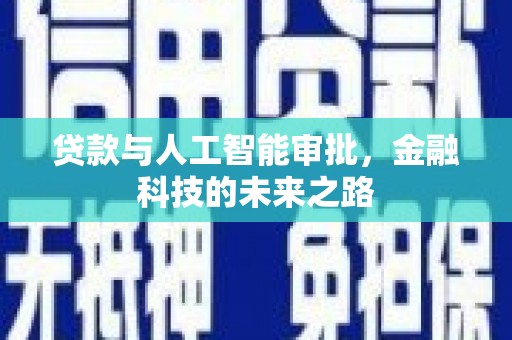 安化贷款与人工智能审批，金融科技的未来之路