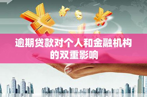 安化逾期贷款对个人和金融机构的双重影响