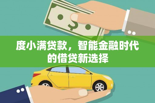 安化度小满贷款，智能金融时代的借贷新选择