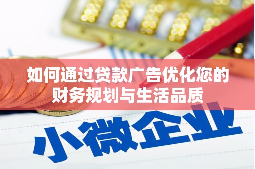安化如何通过贷款广告优化您的财务规划与生活品质