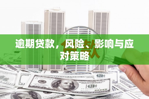 安化逾期贷款，风险、影响与应对策略