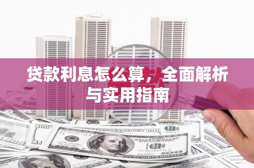安化贷款利息怎么算，全面解析与实用指南