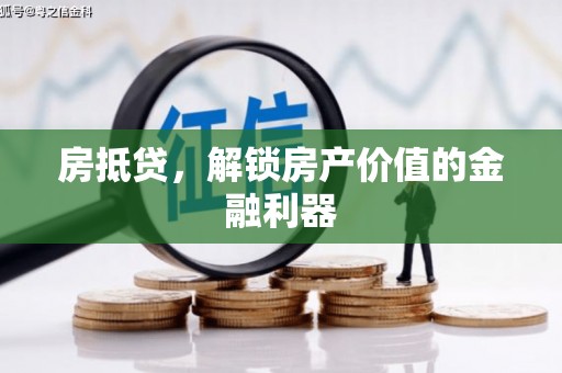 安化房抵贷，解锁房产价值的金融利器
