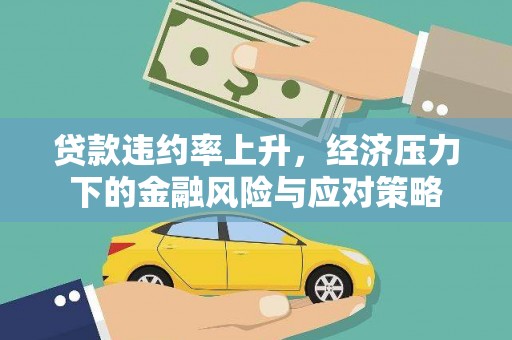 安化贷款违约率上升，经济压力下的金融风险与应对策略