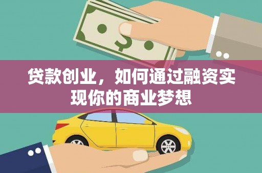 安化贷款创业，如何通过融资实现你的商业梦想