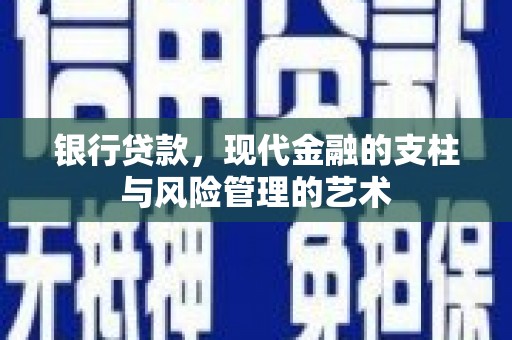 安化银行贷款，现代金融的支柱与风险管理的艺术