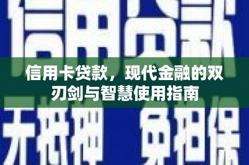 安化信用卡贷款，现代金融的双刃剑与智慧使用指南