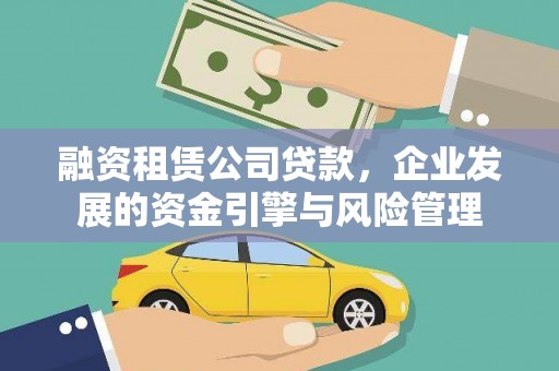 安化融资租赁公司贷款，企业发展的资金引擎与风险管理