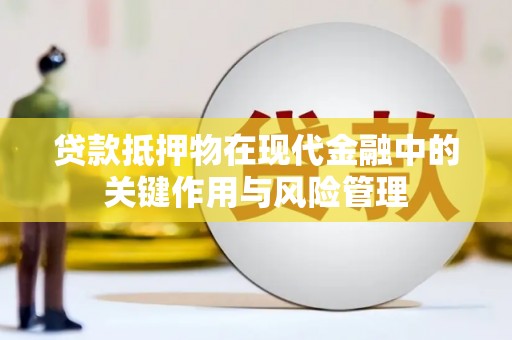 安化贷款抵押物在现代金融中的关键作用与风险管理