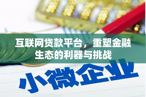 安化互联网贷款平台，重塑金融生态的利器与挑战