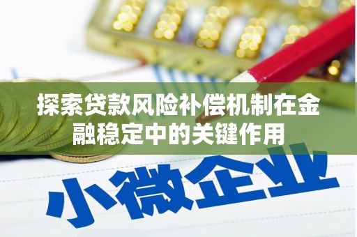 安化探索贷款风险补偿机制在金融稳定中的关键作用