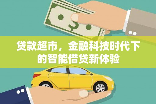 安化贷款超市，金融科技时代下的智能借贷新体验