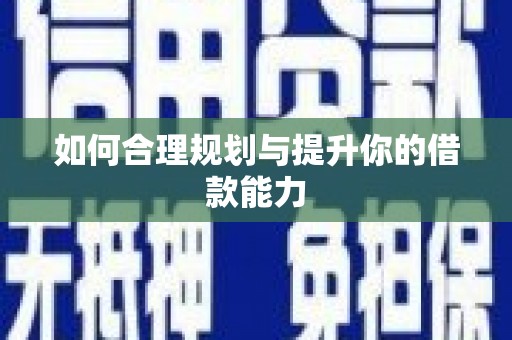 安化如何合理规划与提升你的借款能力